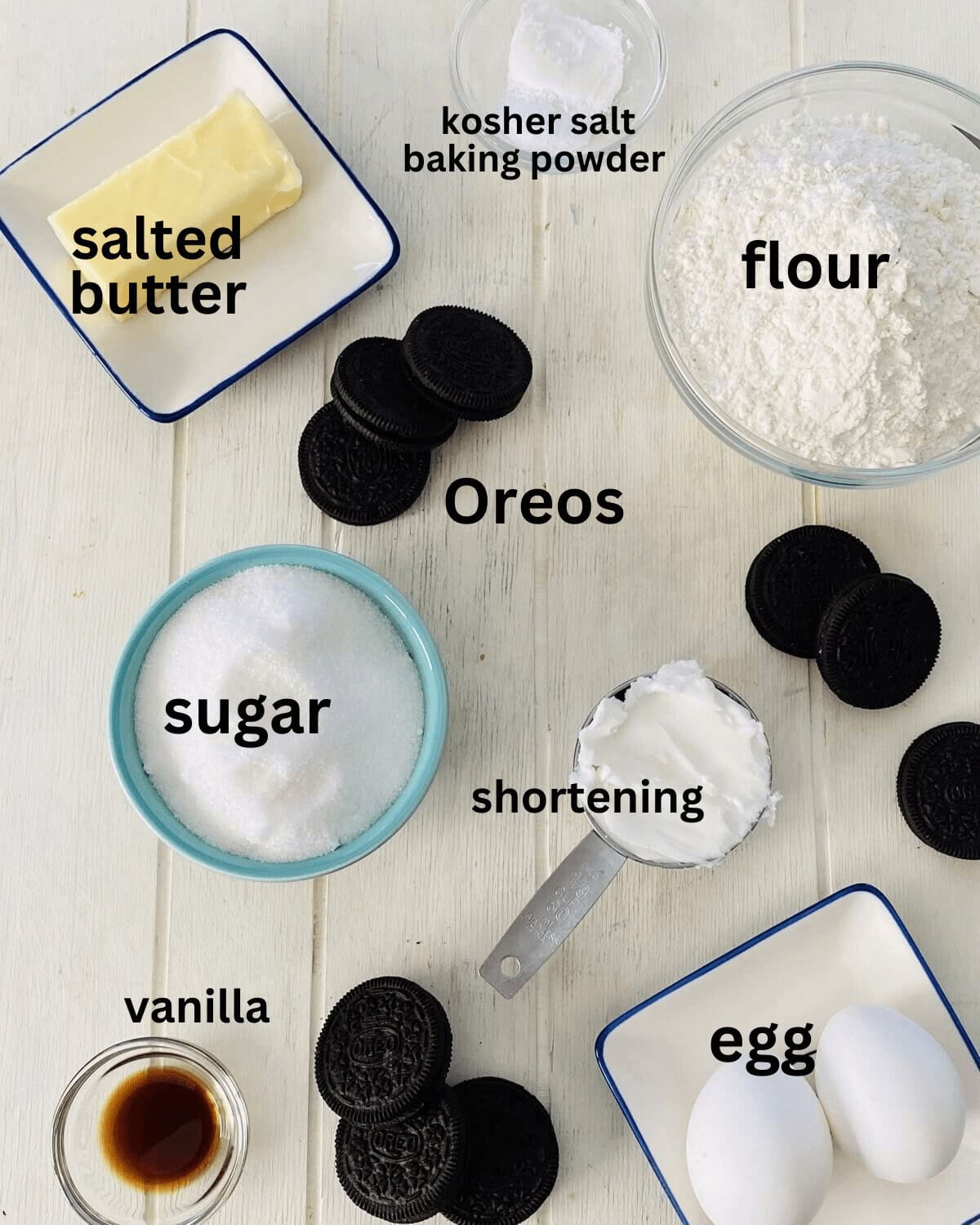flour, sugar, Oreos, butter, shortening, vanilla.